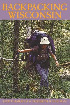 Backpacking Wisconsin - Jack P. Hailman, Elizabeth D Hailman