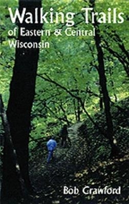 Walking Trails of Eastern and Central Wisconsin - Bob Crawford