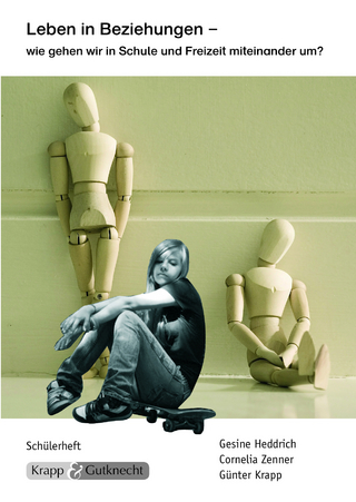 Leben in Beziehungen – wie gehen wir in Schule und Freizeit miteinander um? – Schülerarbeitsheft