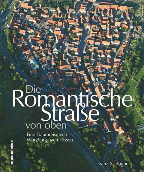 Die Romantische Stra&szlig;e von oben - Franz X. Bogner