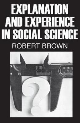 Explanation and Experience in Social Science -  Robert Brown