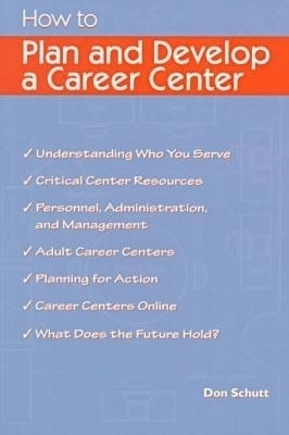 How to Plan and Develop a Career Center - Donald A. Schutt