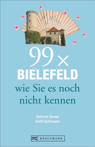 Bielefeld Reiseführer: 99x Bielefeld wie Sie es noch nicht kennen. Zahlreiche Insider- und Geheimtipps für Bielefeld & Umgebung. Neue Entdeckungen, Spaß und Überraschungen garantiert. - Andreas Beune, Steffi Behrmann