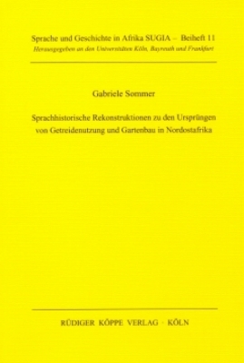 Sprachhistorische Rekonstruktionen zu den Urspr&uuml;ngen von Getreidenutzung und Gartenbau in Nordostafrika - Gabriele Sommer