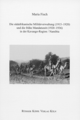 Die s&uuml;dafrikanische Milit&auml;rverwaltung (1915&ndash;1920) und die fr&uuml;he Mandatszeit (1920&ndash;1936) in der Kavango-Region /Namibia - Maria Fisch