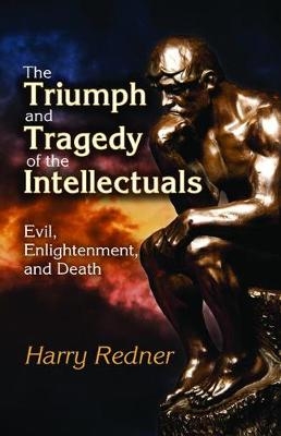 Triumph and Tragedy of the Intellectuals -  Harry Redner
