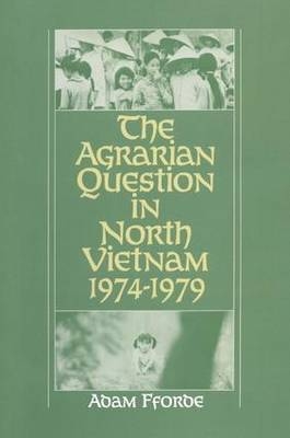 Agrarian Question in North Vietnam, 1974-79 -  Adam Fforde