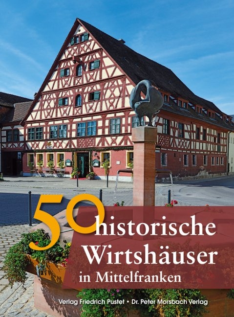 50 historische Wirtshäuser in Mittelfranken - Franziska Gürtler, Sonja Schmid, Bastian Schmidt, Gerald Richter, Peter Morsbach, Veronika Wald