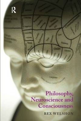 Philosophy, Neuroscience and Consciousness -  Rex Welshon