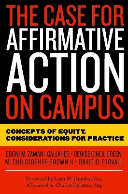 The Case for Affirmative Action on Campus - Eboni M. Zamani-Gallaher, Denise O&rsquo;Neil Green, David O. Stovall, M. Christopher Brown II