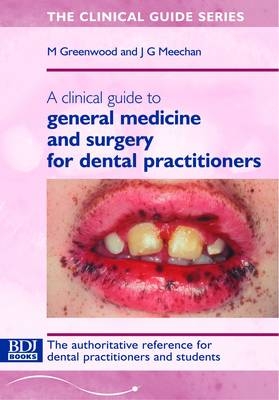 A Clinical Guide to General Medicine and Surgery for Dental Practitioners - M. Greenwood, J.G. Meechan