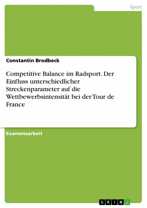 Competitive Balance im Radsport. Der Einfluss unterschiedlicher Streckenparameter auf die Wettbewerbsintensität bei der Tour de France - Constantin Brodbeck