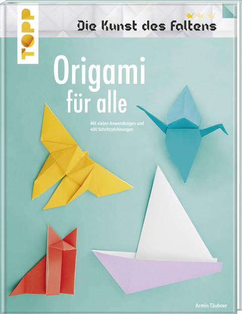 Origami f&uuml;r alle (Die Kunst des Faltens) - Armin T&auml;ubner