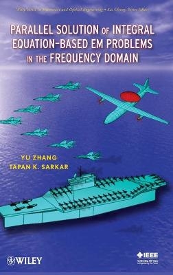 Parallel Solution of Integral Equation-Based EM Problems in the Frequency Domain - Y. Zhang, T. K. Sarkar