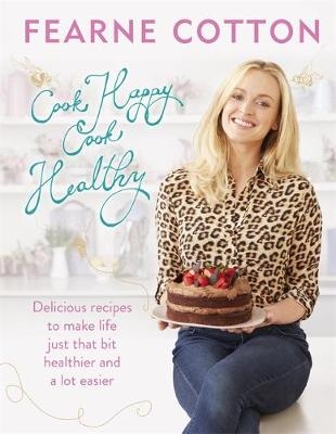Cook Happy, Cook Healthy -  Fearne Cotton
