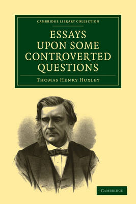 Essays upon some Controverted Questions - Thomas Henry Huxley