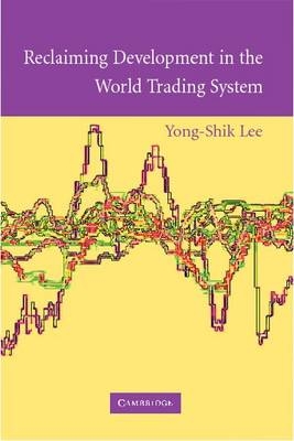 Reclaiming Development in the World Trading System - Yong-Shik Lee