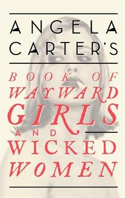 Angela Carter's Book Of Wayward Girls And Wicked Women -  Angela Carter