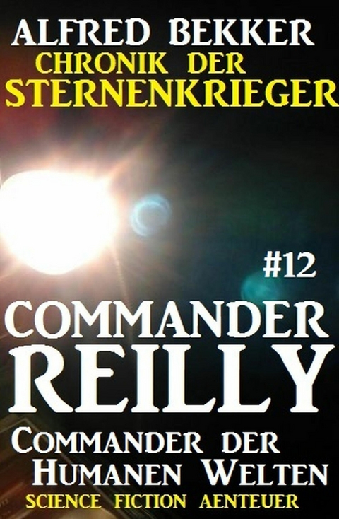 Commander Reilly #12: Commander der Humanen Welten: Chronik der Sternenkrieger -  Alfred Bekker