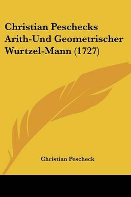 Christian Peschecks Arith-Und Geometrischer Wurtzel-Mann (1727)