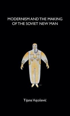 Modernism and the making of the Soviet New Man