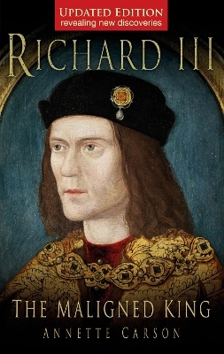 Richard III: The Maligned King - Annette Carson