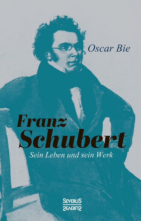 Franz Schubert - Sein Leben und sein Werk - Oscar Bie
