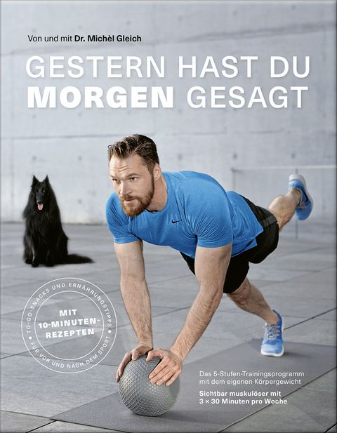 Gestern hast du &bdquo;morgen&ldquo; gesagt &ndash; Das 5-Stufen-Trainingsprogramm mit dem eigenen K&ouml;rpergewicht - Mich&egrave;l Gleich