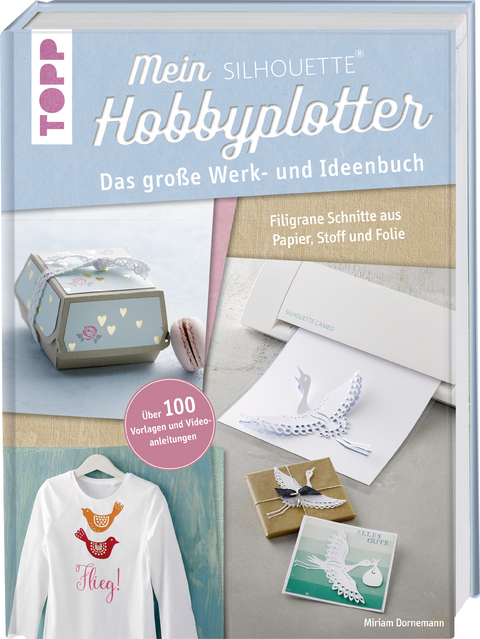 Mein Silhouette Hobbyplotter. Mit Online-Videos und Plotter-Vorlagen - Miriam Dornemann