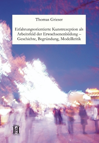 Erfahrungsorientierte Kunstrezeption als Arbeitsfeld der Erwachsenenbildung – Geschichte, Begründung, Modellkritik
