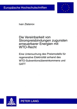 Die Vereinbarkeit von Strompreisbindungen zugunsten erneuerbarer Energien mit WTO-Recht - Ivan Zlatanov