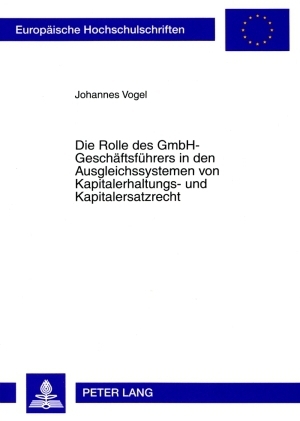 Die Rolle des GmbH-Geschaeftsfuehrers in den Ausgleichssystemen von Kapitalerhaltungs- und Kapitalersatzrecht