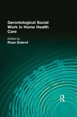 Gerontological Social Work in Home Health Care -  Rose Dobrof
