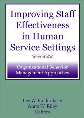 Improving Staff Effectiveness in Human Service Settings -  Lee W Frederiksen,  Anne W Riley