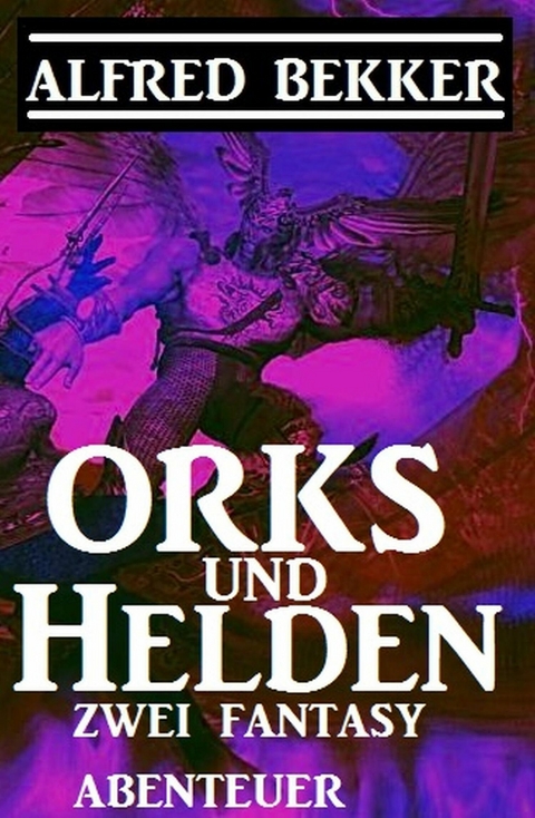 Orks und Helden: Zwei Fantasy Abenteuer -  Alfred Bekker