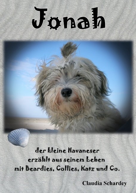 Jonah, der kleine Havaneser erz&auml;hlt aus seinem Leben mit Beardies, Collies, Katz und Co. - Claudia Schardey