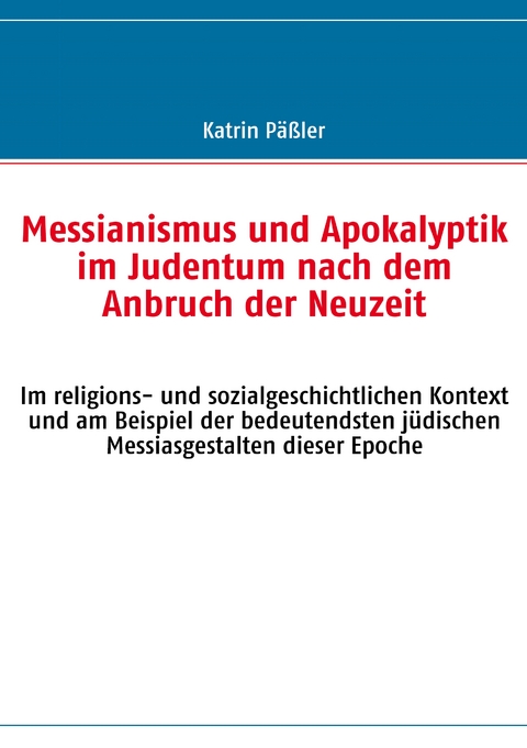 Messianismus und Apokalyptik im Judentum nach dem Anbruch der Neuzeit - Katrin P&auml;&szlig;ler