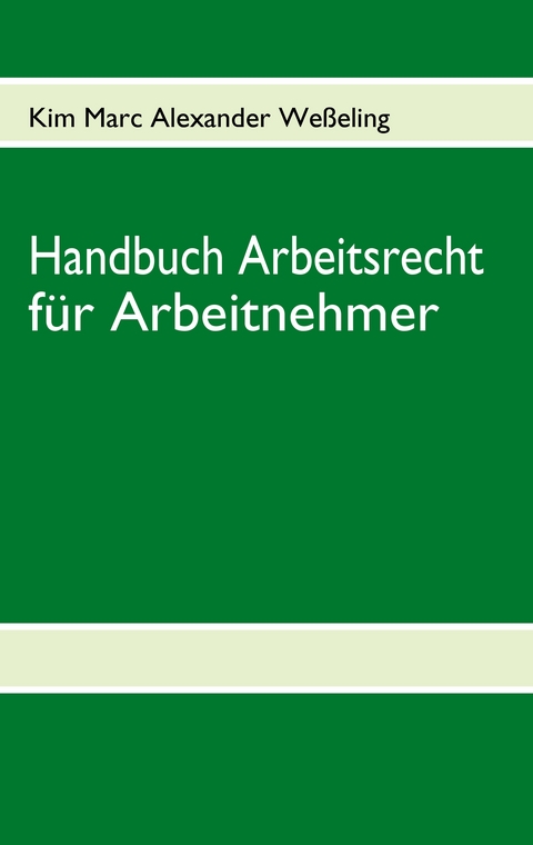 Handbuch Arbeitsrecht f&uuml;r Arbeitnehmer - Kim Marc Alexander We&szlig;eling