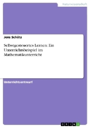 Selbstgesteuertes Lernen: Ein Unterrichtsbeispiel im Mathematikunterricht