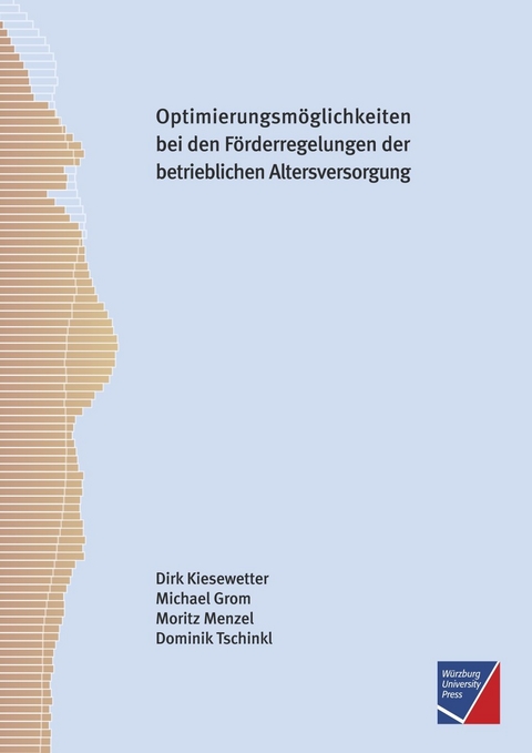 Optimierungsm&ouml;glichkeiten bei den bestehenden steuer- und sozialversicherungsrechtlichen F&ouml;rderregelungen der betrieblichen Altersversorgung - Dirk Kiesewetter, Michael Grom, Moritz Menzel, Dominik Tschinkl
