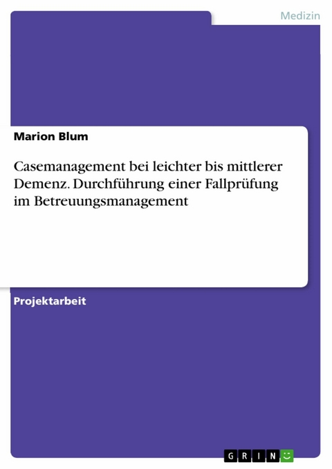 Casemanagement bei leichter bis mittlerer Demenz. Durchf&uuml;hrung einer Fallpr&uuml;fung im Betreuungsmanagement -  Marion Blum