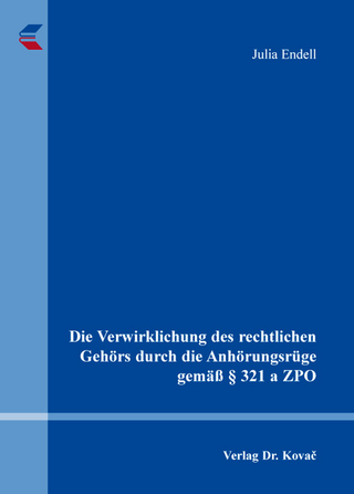 Die Verwirklichung des rechtlichen Gehörs durch die Anhörungsrüge gemäß § 321 a ZPO