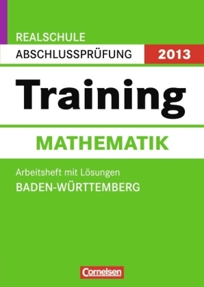 Abschlussprüfung Mathematik: Training - Realschule Baden-Württemberg 2013 / 10. Schuljahr - Arbeitsheft mit separatem Lösungsheft (56 S.)