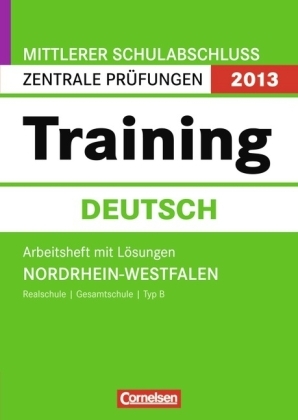 Abschlussprüfung Deutsch: Training - Mittlerer Schulabschluss - Nordrhein-Westfalen 2013 / 10. Schuljahr - Zentrale Prüfung (Realschule/Gesamtschule/Typ B)