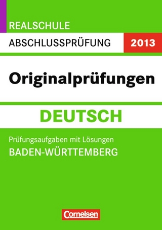 Abschlussprüfung Deutsch: Originalprüfungen - Realschule Baden-Württemberg 2013 / 10. Schuljahr - Prüfungsaufgaben mit Lösungen