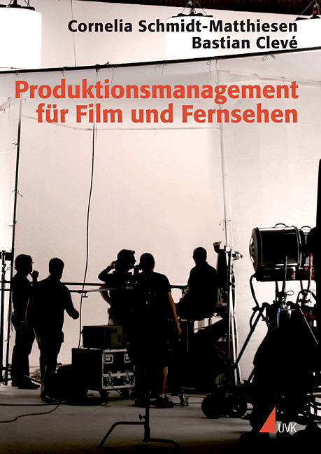 Produktionsmanagement f&uuml;r Film und Fernsehen - Bastian Clev&eacute;, Cornelia Schmidt-Matthiesen