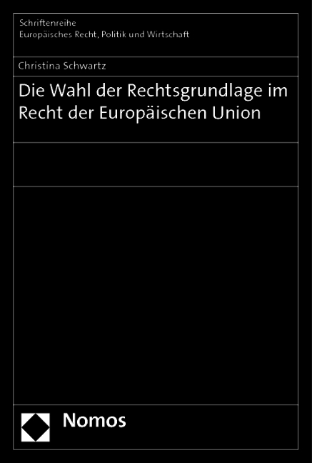 Die Wahl der Rechtsgrundlage im Recht der Europ&auml;ischen Union - Christina Schwartz