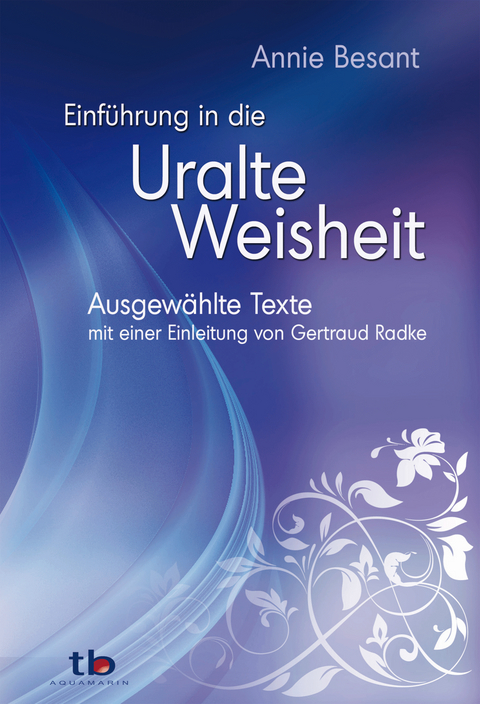 Einf&uuml;hrung in die Uralte Weisheit - Annie Besant
