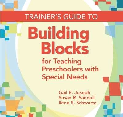 Trainer's Guide to Building Blocks for Teaching Preschoolers with Special Needs - Gail E. Joseph, Susan R. Sandall, Ilene S. Schwartz