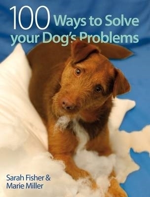 100 Ways to Solve Your Dog's Problems - Marie Miller, Sarah Fisher